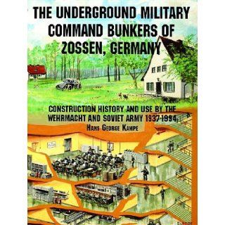 The Underground Military Command Bunkers of Zossen, Germany (Schiffer Military/Aviation History) Hans George Kampe, The little known command bunker complex south of Berlin as used by the Germans (WWII) and by the Russians. 9780764301643 Books