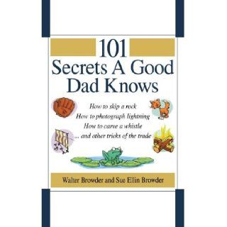 101 Secrets a Good Dad Knows Walter Browder, Sue Ellin Browder 9780785297413 Books
