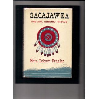 Sacajawea the Girl Nobody Knows Neta Lohnes, Illustrated by James Macdonald Frazier Books