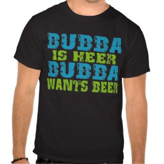 Bubba Is Here For Beer Tee Shirt