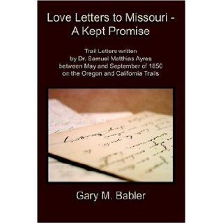Love Letters to Missouri A Kept Promise Mr. Gary Babler 9781589398634 Books