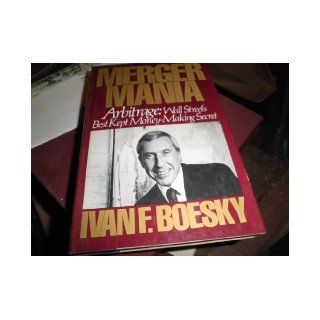 Merger Mania Arbitrage  Wall Street's Best Kept Money Making Secret Ivan F. Boesky 9780030026027 Books