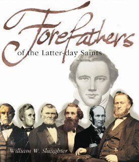 Forefathers of the Latter day Saints William W. Slaughter 9780980140668 Books