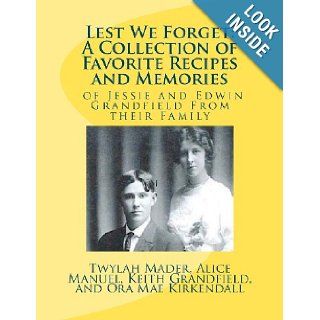Lest We Forget A Collection of Favorite Recipes and Memories of Jessie and Edwin Grandfiel Family from Their Family Mrs. Twylah Mader, Mrs. Alice Manuel, Mr. Keith Grandfield, Mrs. Ora Mae Kirkendall 9781479261970 Books