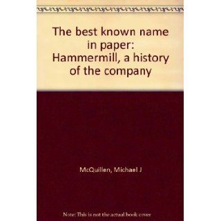 The best known name in paper Hammermill, a history of the company Michael J McQuillen 9780961565107 Books