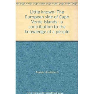 Little known The European side of Cape Verde Islands  a contribution to the knowledge of a people Américo C Araújo 9781881495116 Books