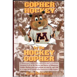 Gopher Hockey by the Hockey Gopher  a Humorous, Subjective, Selective, and Sometimes Irreverent Look at the History and Heroes of Minnesota GopherFurry Rodent, Better Known as Goldy Gopher Ross Bernstein 9780963487100 Books