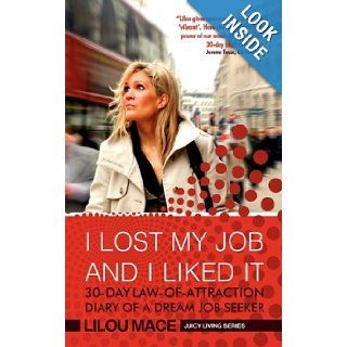 I LOST MY JOB AND I LIKED IT 30 Day Law Of Attraction Diary of a Dream Job Seeker (Juicy Living Series) Lilou Mace, Dr. R. Eric Swanepoel, Marc Holland, Gerry Hillman 9780956254603 Books
