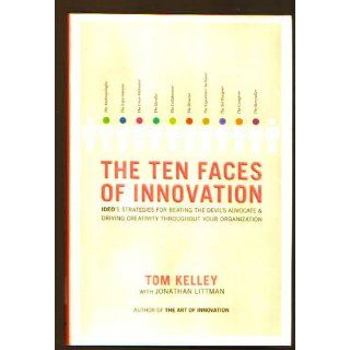 The Ten Faces of Innovation IDEO's Strategies for Defeating the Devil's Advocate and Driving Creativity Throughout Your Organization Tom Kelley, Jonathan Littman 9780385512077 Books
