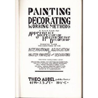 Painting and decorating working methods  a text book for the apprentice and journeyman house painter and decorator,  F. N. International Association of Master House Painters and Decorators of the United States and Canada. Vanderwalker Books