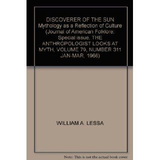 "DISCOVERER OF THE SUN" Mythology as a Reflection of Culture (Journal of American Folklore Special issue, THE ANTHROPOLOGIST LOOKS AT MYTH, VOLUME 79, NUMBER 311 JAN MAR, 1966) WILLIAM A. LESSA Books