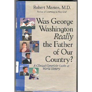 Was George Washington Really the Father of Our Country? A Clinical Geneticist Looks at World History Robert Marion 9780201622553 Books