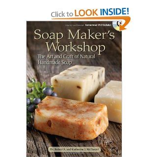 Soap Maker's Workshop The Art and Craft of Natural Homemade Soap Robert S. McDaniel, Katherine J. McDaniel 9781440207914 Books