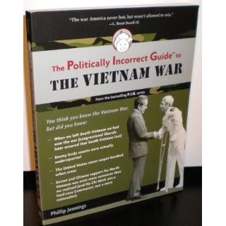 The Politically Incorrect Guide to the Vietnam War (The Politically Incorrect Guides) Phillip Jennings 9781596985674 Books