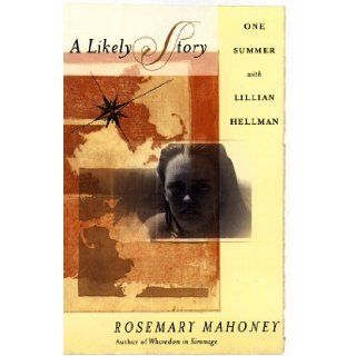 A Likely Story One Summer with Lillian Hellman Rosemary Mahoney 9780385477932 Books