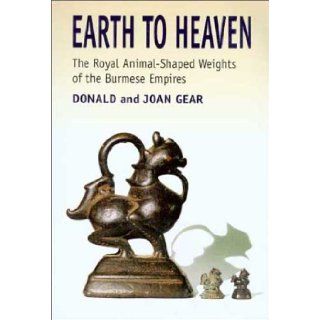 Earth to Heaven The Royal Animal Shaped Weights of the Burmese Empire Donald Gear, Joan Gear 9789747551204 Books