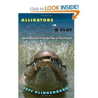 Alligators in B Flat Improbable Tales from the Files of Real Florida (Florida History and Culture) Jeff Klinkenberg 9780813044507 Books