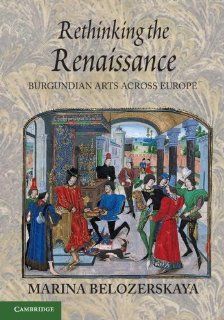 Rethinking the Renaissance Burgundian Arts across Europe Marina Belozerskaya Fremdsprachige Bücher
