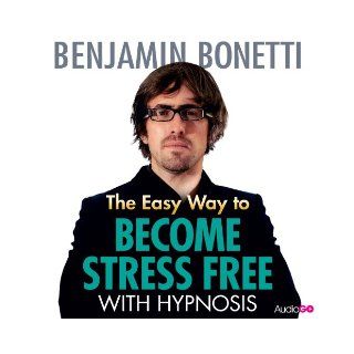 The Easy Way to Become Stress Free with Hypnosis Benjamin Bonetti 9781471326295 Books