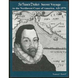 Sir Francis Drake's Secret Voyage to the Northwest Coast of America, AD 1579 R. Samuel Bawlf 9780968852804 Books
