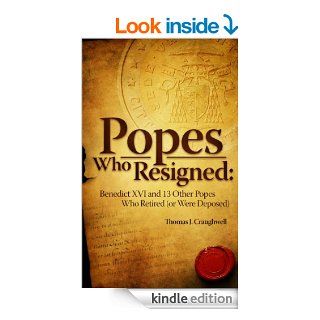 Popes Who Resigned Benedict Xvi and 13 Other Popes Who Retired (or Were Deposed)   Kindle edition by Thomas J. Craughwell. Religion & Spirituality Kindle eBooks @ .