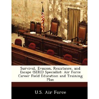 Survival, Evasion, Resistance, and Escape (SERE) Specialist Air Force Career Field Education and Training Plan U.S. Air Force 9781249204220 Books