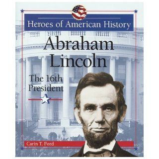 Abraham Lincoln The 16th President (Heroes of American History) Carin T. Ford 9780766020009 Books