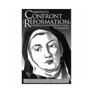 Convents Confront the Reformation Catholic and Protestant Nuns in Germany (Reformation Texts With Translation (1350 1650). Women of the Reformation, V. 1) Merry Wiesner Hanks, Joan Skocir 9780874627022 Books