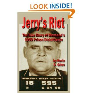 Jerry's Riot The True Story of Montana's 1959 Prison Disturbance Kevin S. Giles 9781591137184 Books