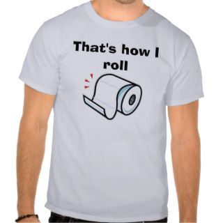 Thats How I Roll Shirts