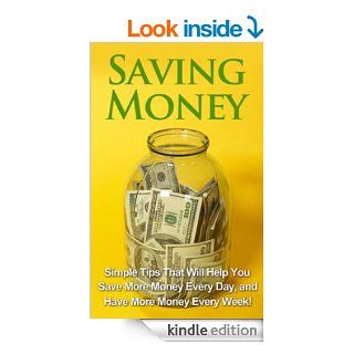 Saving Money Simple tips that will help you save more money every day, and have more money every week   Kindle edition by Michael Benson. Business & Money Kindle eBooks @ .