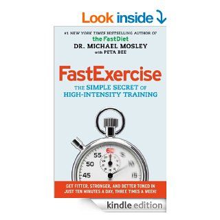 FastExercise The Simple Secret of High Intensity Training eBook Michael Mosley, Peta Bee Kindle Store