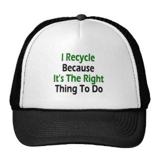 I Recycle Because It's The Right Thing To Do Hat