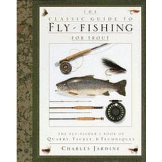 The Classic Guide to Fly Fishing for Trout/the F