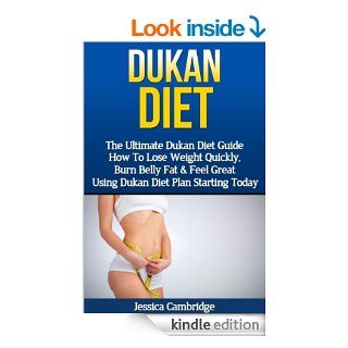 Dukan Diet The Ultimate Dukan Diet Guide   How To Lose Weight Quickly, Burn Belly Fat & Feel Great Using Dukan Diet Plan Starting Today (Gluten Free,Your Fat, Weight Loss Fast, Ducan Diet Plan) eBook Jessica Cambridge Kindle Store