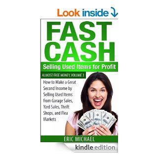 Fast Cash Selling Used Items for Profit How to Make a Great Second Income by Selling Used Items from Garage Sales, Yard Sales, Thrift Shops, and Flea Markets (Almost Free Money) eBook Eric Michael Kindle Store