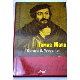 Tomas Moro (Spanish Edition) Gerard B. Wegemer 9788434466920 Books