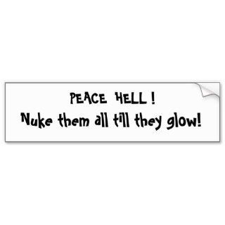 PEACE  HELL , Nuke them all till they glow Bumper Stickers