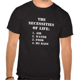 The Necessities Of Life   My Bass T Shirts