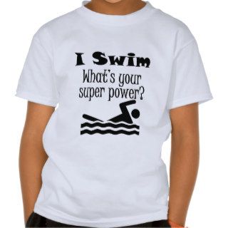 I Swim What’s Your Super Power? T Shirts