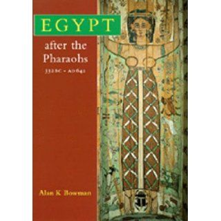 Egypt After the Pharaohs 332 BC AD 642 From Alexander to the Arab Conquest, Revised edition Alan K. Bowman 9780520205314 Books