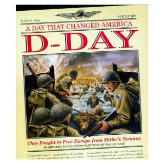 D Day A Day That Changed America They Fought to Free Europe from Hitler's Tyranny Shelley Tanaka, David Craig 9780786818815  Kids' Books
