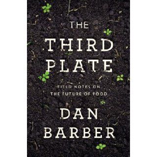 The Third Plate Field Notes on the Future of Food Dan Barber 9781594204074 Books