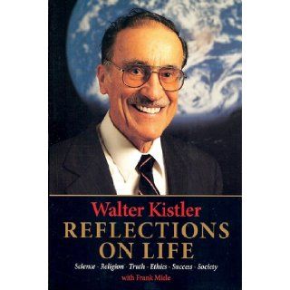 Reflections on Life Science, Religion, Truth, Ethics, Success, Society Walter Kistler, Frank Miele 9780967725291 Books