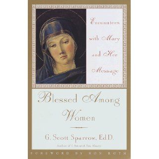 Blessed Among Women Encounters with Mary and Her Message G. Scott Sparrow 9780609801758 Books