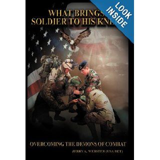 What Brings a Soldier to His Knees Jerry A. Webster 9781449745905 Books