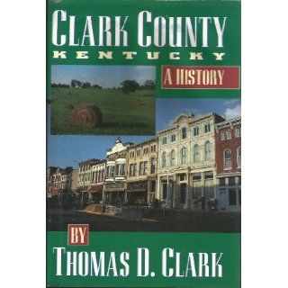 Clark County, Kentucky A history Thomas Dionysius Clark 9780964849006 Books