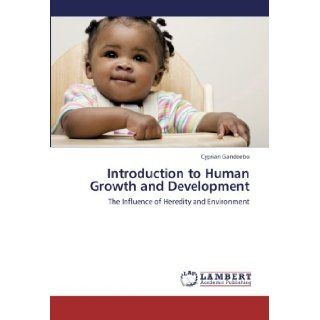 Introduction to Human Growth and Development The Influence of Heredity and Environment Cyprian Gandeebo 9783659234019 Books