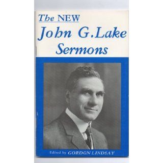 The New John G. Lake Sermons John G. Lake, Gordon Lindsay Books