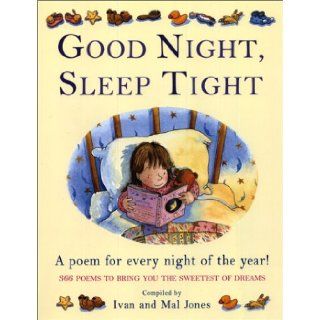 Good Night, Sleep Tight A Poem For Every Night Of The Year 366 Poems To Bring You The Sweetest Of Dreams Ivan Jones, Mal Jones 9780439188135 Books